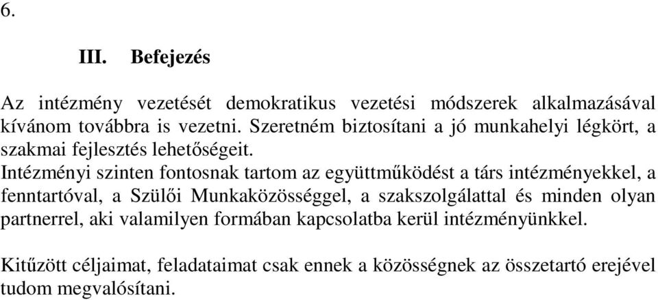 Intézményi szinten fontosnak tartom az együttműködést a társ intézményekkel, a fenntartóval, a Szülői Munkaközösséggel, a