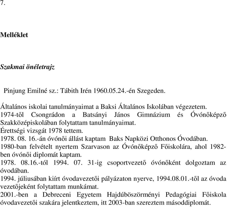 -án óvónői állást kaptam Baks Napközi Otthonos Óvodában. 1980-ban felvételt nyertem Szarvason az Óvónőképző Főiskolára, ahol 1982- ben óvónői diplomát kaptam. 1978. 08.16.-tól 1994. 07.