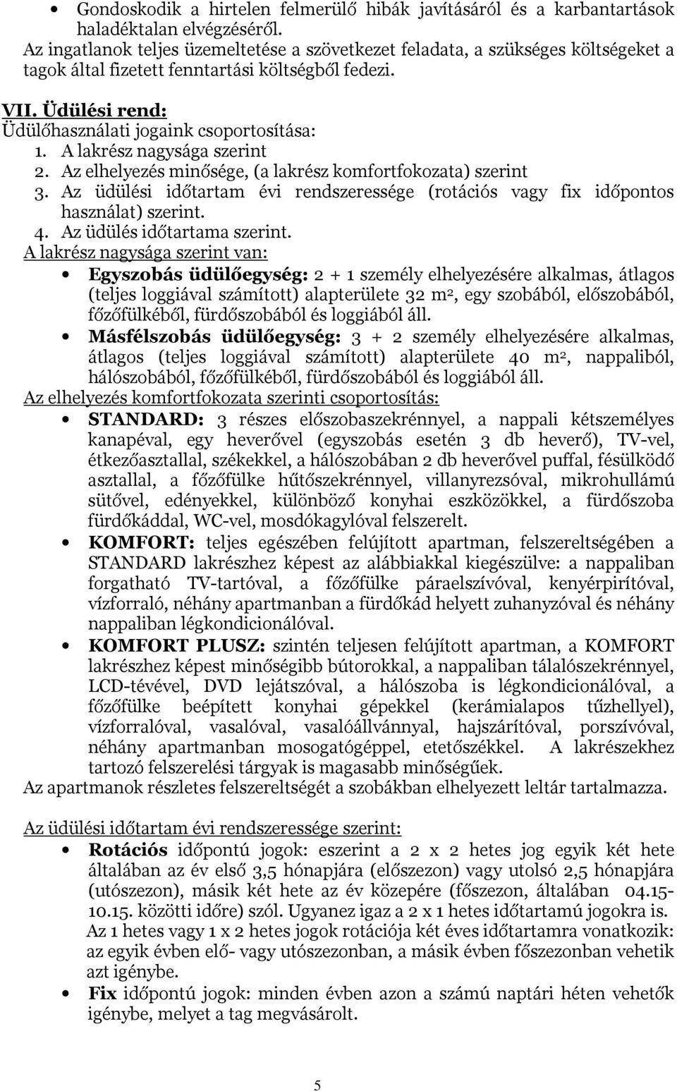 A lakrész nagysága szerint 2. Az elhelyezés minősége, (a lakrész komfortfokozata) szerint 3. Az üdülési időtartam évi rendszeressége (rotációs vagy fix időpontos használat) szerint. 4.