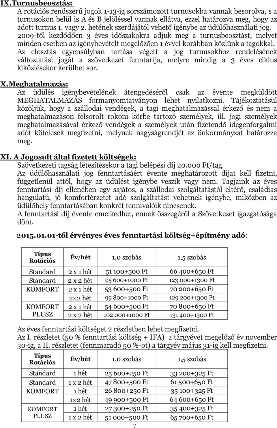 2009-től kezdődően 3 éves időszakokra adjuk meg a turnusbeosztást, melyet minden esetben az igénybevételt megelőzően 1 évvel korábban közlünk a tagokkal.