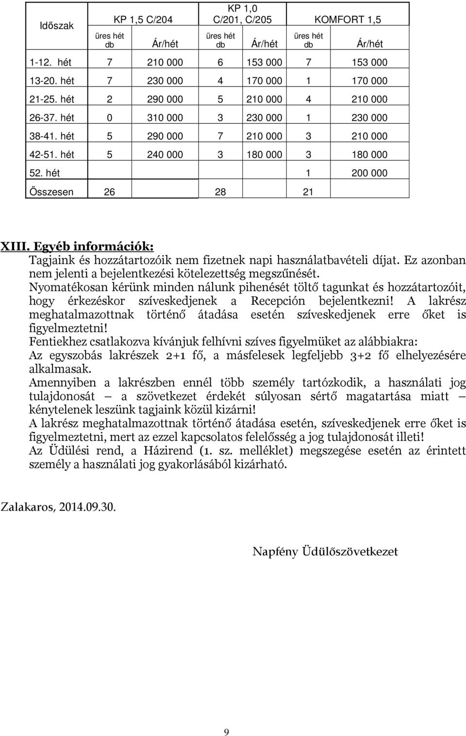 Egyéb információk: Tagjaink és hozzátartozóik nem fizetnek napi használatbavételi díjat. Ez azonban nem jelenti a bejelentkezési kötelezettség megszűnését.