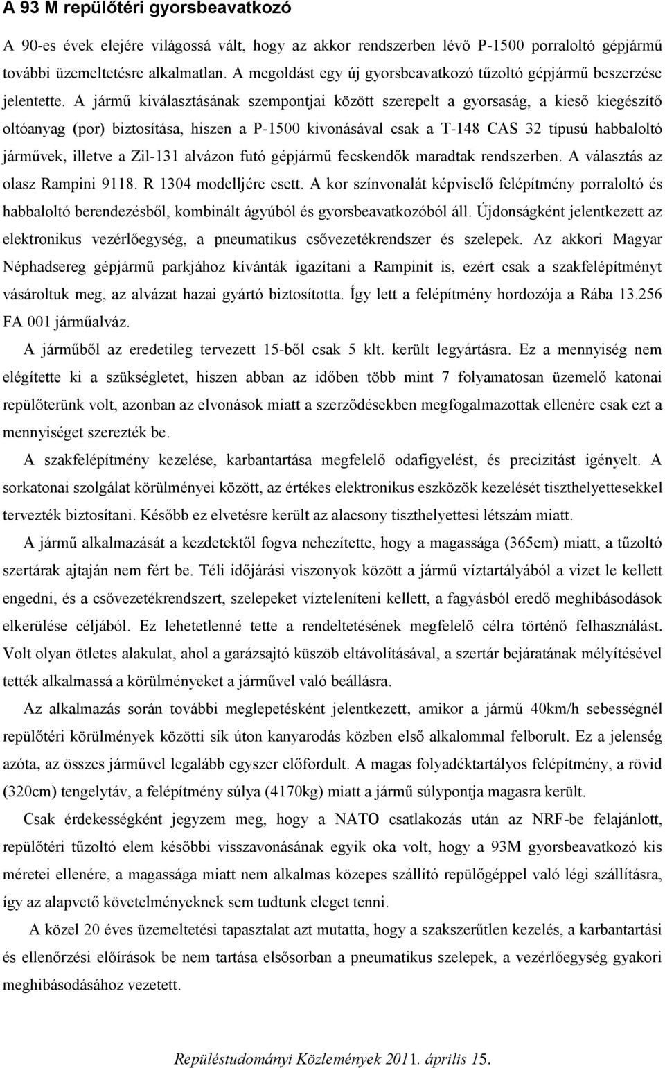 A jármű kiválasztásának szempontjai között szerepelt a gyorsaság, a kieső kiegészítő oltóanyag (por) biztosítása, hiszen a P-1500 kivonásával csak a T-148 CAS 32 típusú habbaloltó járművek, illetve a