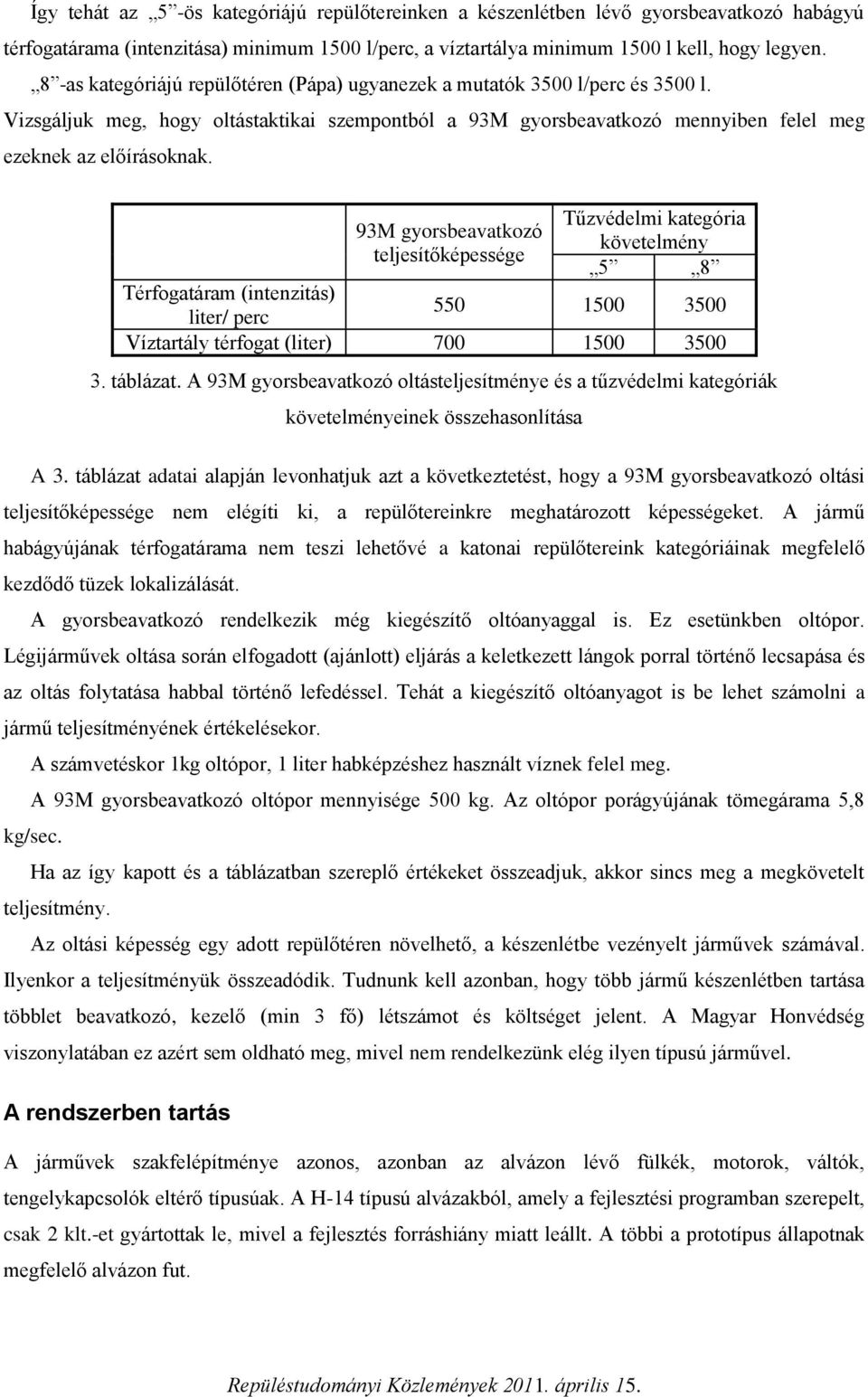 93M gyorsbeavatkozó teljesítőképessége Tűzvédelmi kategória követelmény 5 8 Térfogatáram (intenzitás) liter/ perc 550 1500 3500 Víztartály térfogat (liter) 700 1500 3500 3. táblázat.