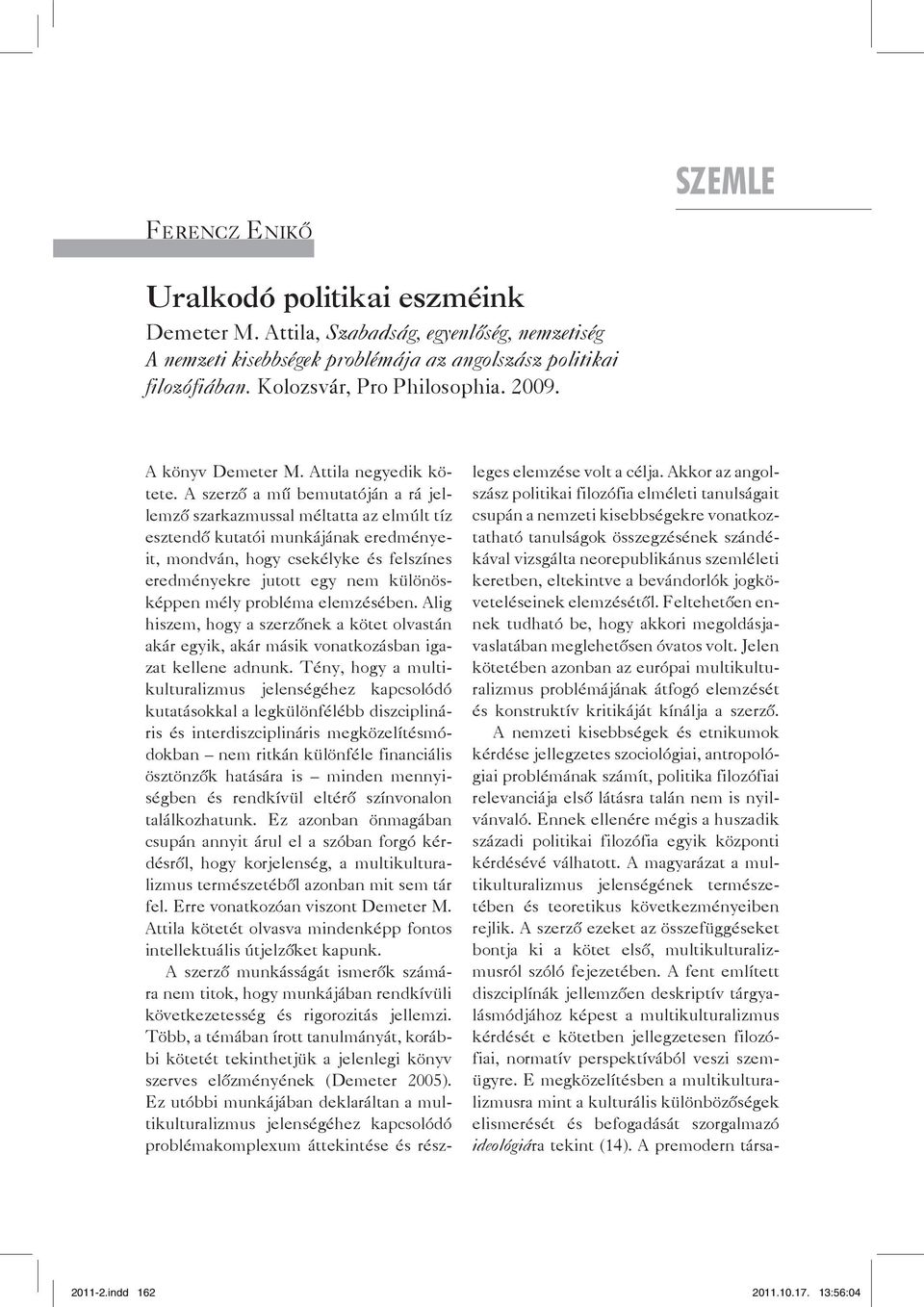 A szerző a mű bemutatóján a rá jellemző szarkazmussal méltatta az elmúlt tíz esztendő kutatói munkájának eredményeit, mondván, hogy csekélyke és felszínes eredményekre jutott egy nem különösképpen