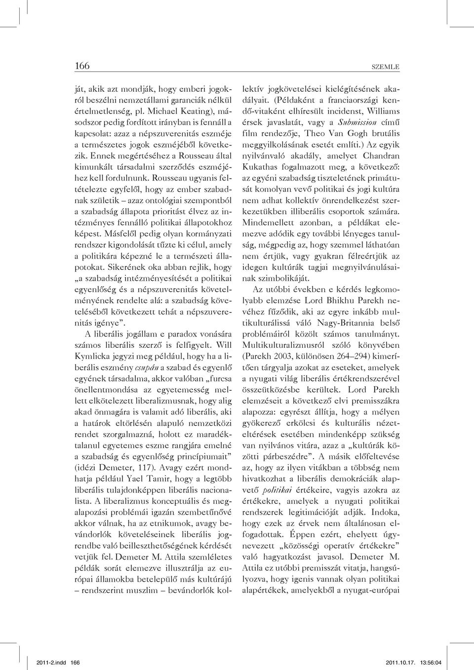 Ennek megértéséhez a Rousseau által kimunkált társadalmi szerződés eszméjéhez kell fordulnunk.