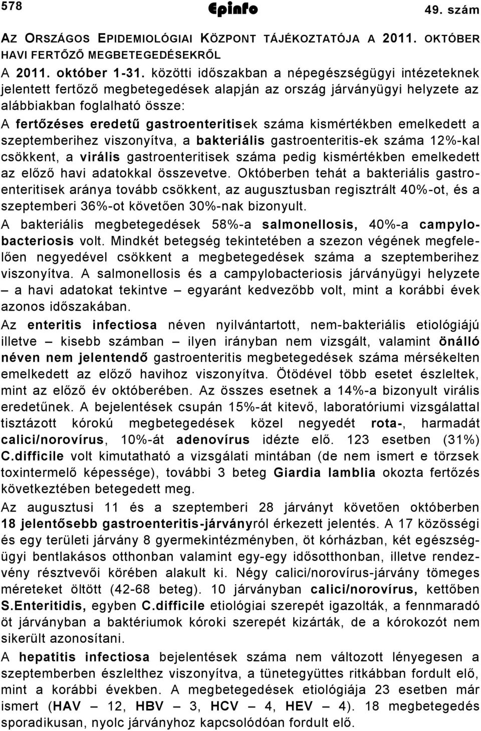 kismértékben emelkedett a szeptemberihez viszonyítva, a bakteriális gastroenteritisek száma %kal csökkent, a virális gastroenteritisek száma pedig kismértékben emelkedett az előző havi adatokkal