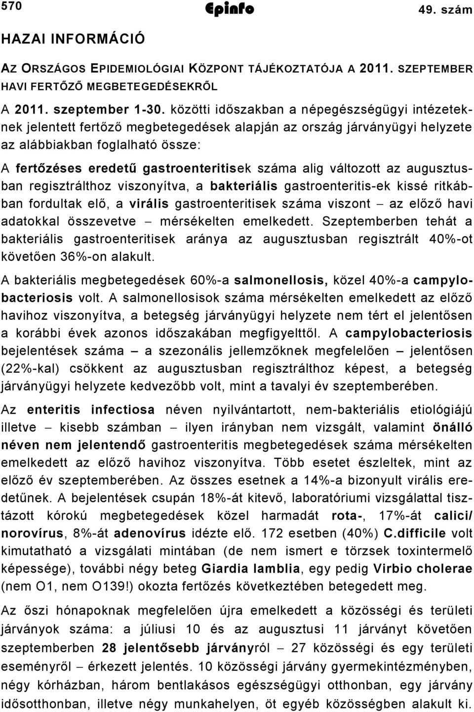 alig változott az augusztusban regisztrálthoz viszonyítva, a bakteriális gastroenteritisek kissé ritkábban fordultak elő, a virális gastroenteritisek száma viszont az előző havi adatokkal összevetve