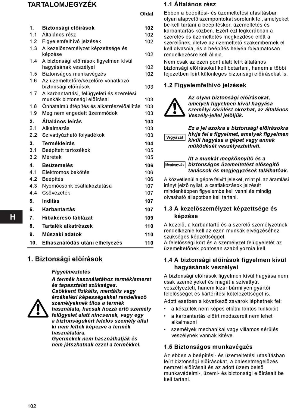 7 A karbantartási, felügyeleti és szerelési munkák biztonsági elõírásai 103 1.8 Önhatalmú átépítés és alkatrészelõállítás 103 1.9 Meg nem engedett üzemmódok 103 2. Általános leírás 103 2.