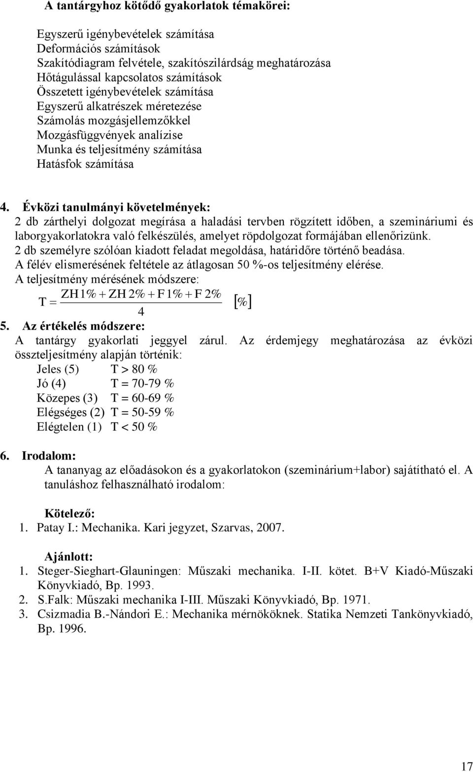 Évközi tanulmányi követelmények: 2 db zárthelyi dolgozat megírása a haladási tervben rögzített időben, a szemináriumi és laborgyakorlatokra való felkészülés, amelyet röpdolgozat formájában