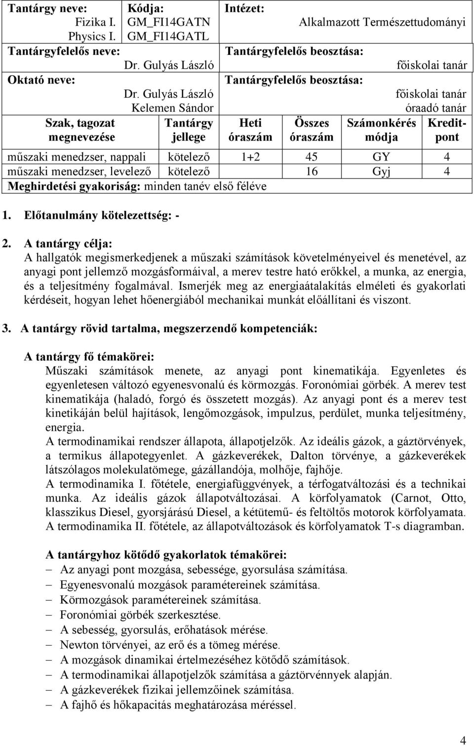nappali kötelező 1+2 45 GY 4 műszaki menedzser, levelező kötelező 16 Gyj 4 Meghirdetési gyakoriság: minden tanév első féléve 1.