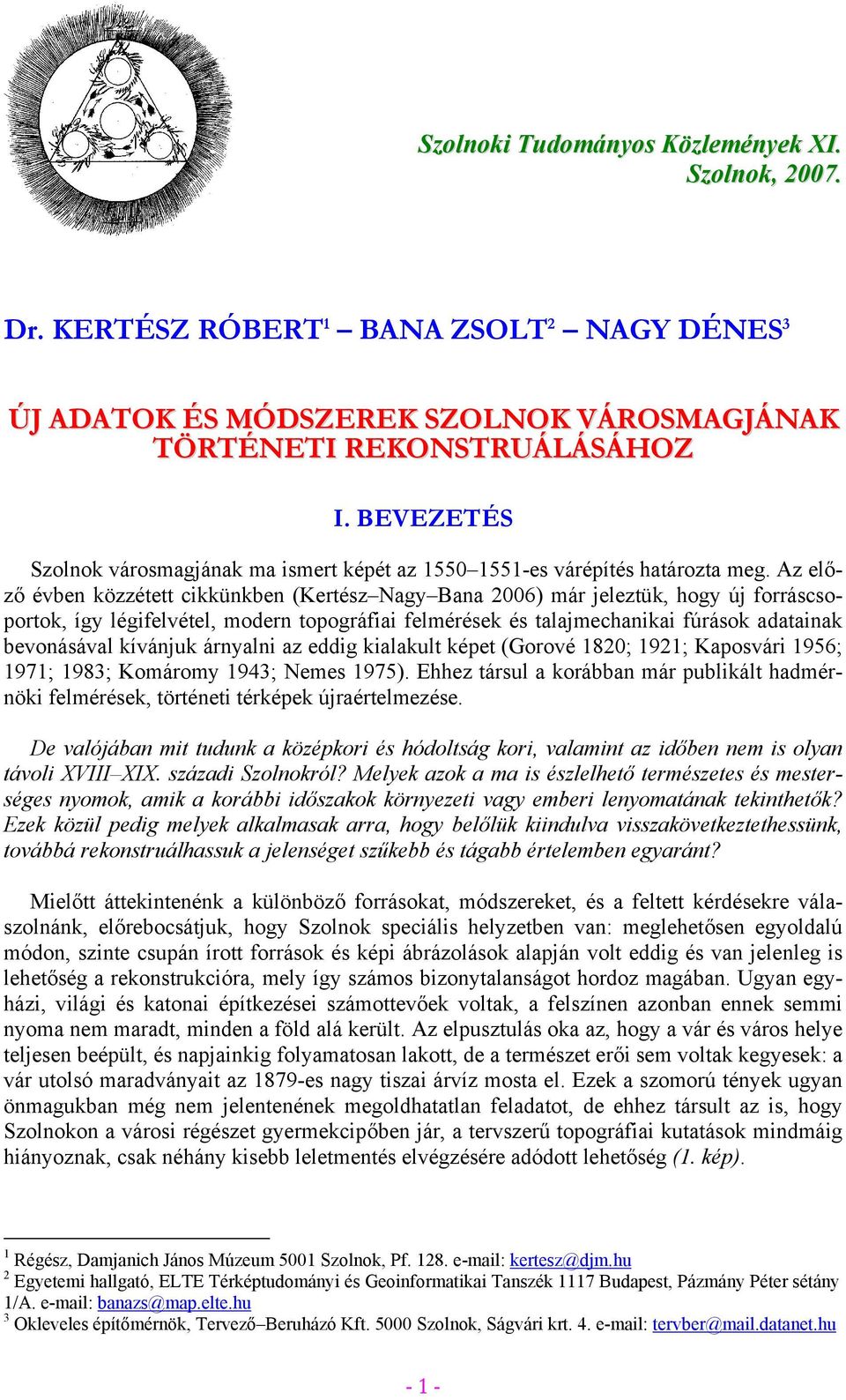 Az előző évben közzétett cikkünkben (Kertész Nagy Bana 2006) már jeleztük, hogy új forráscsoportok, így légifelvétel, modern topográfiai felmérések és talajmechanikai fúrások adatainak bevonásával