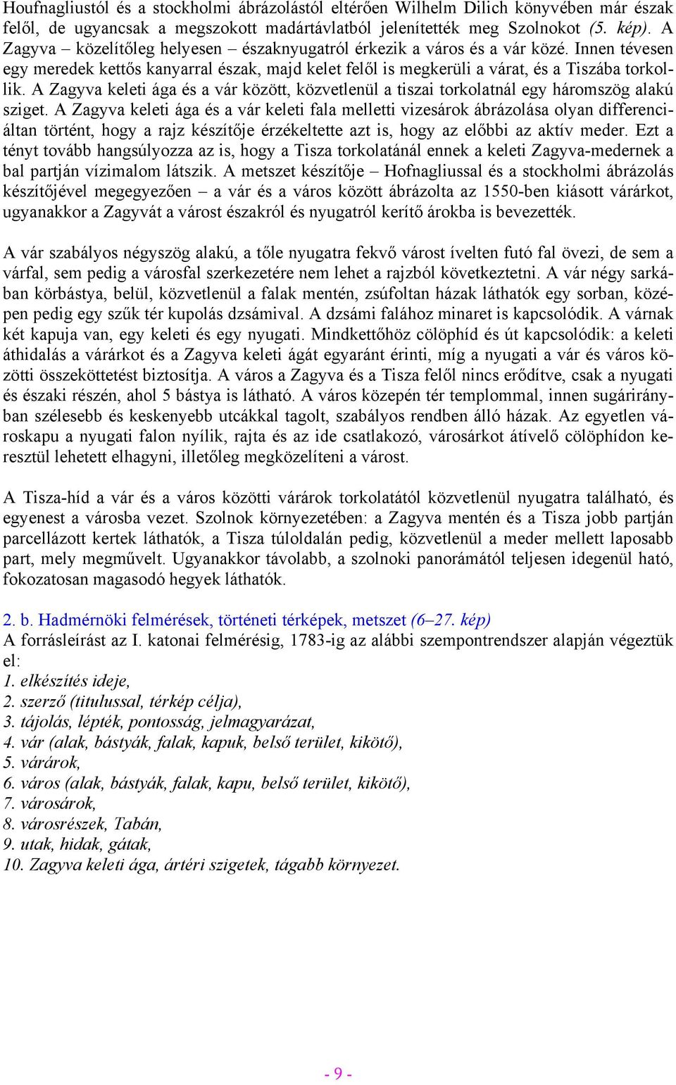 A Zagyva keleti ága és a vár között, közvetlenül a tiszai torkolatnál egy háromszög alakú sziget.