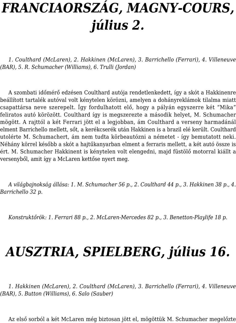 csapattársa neve szerepelt. Így fordulhatott elő, hogy a pályán egyszerre két Mika feliratos autó körözött. Coulthard így is megszerezte a második helyet, M. Schumacher mögött.