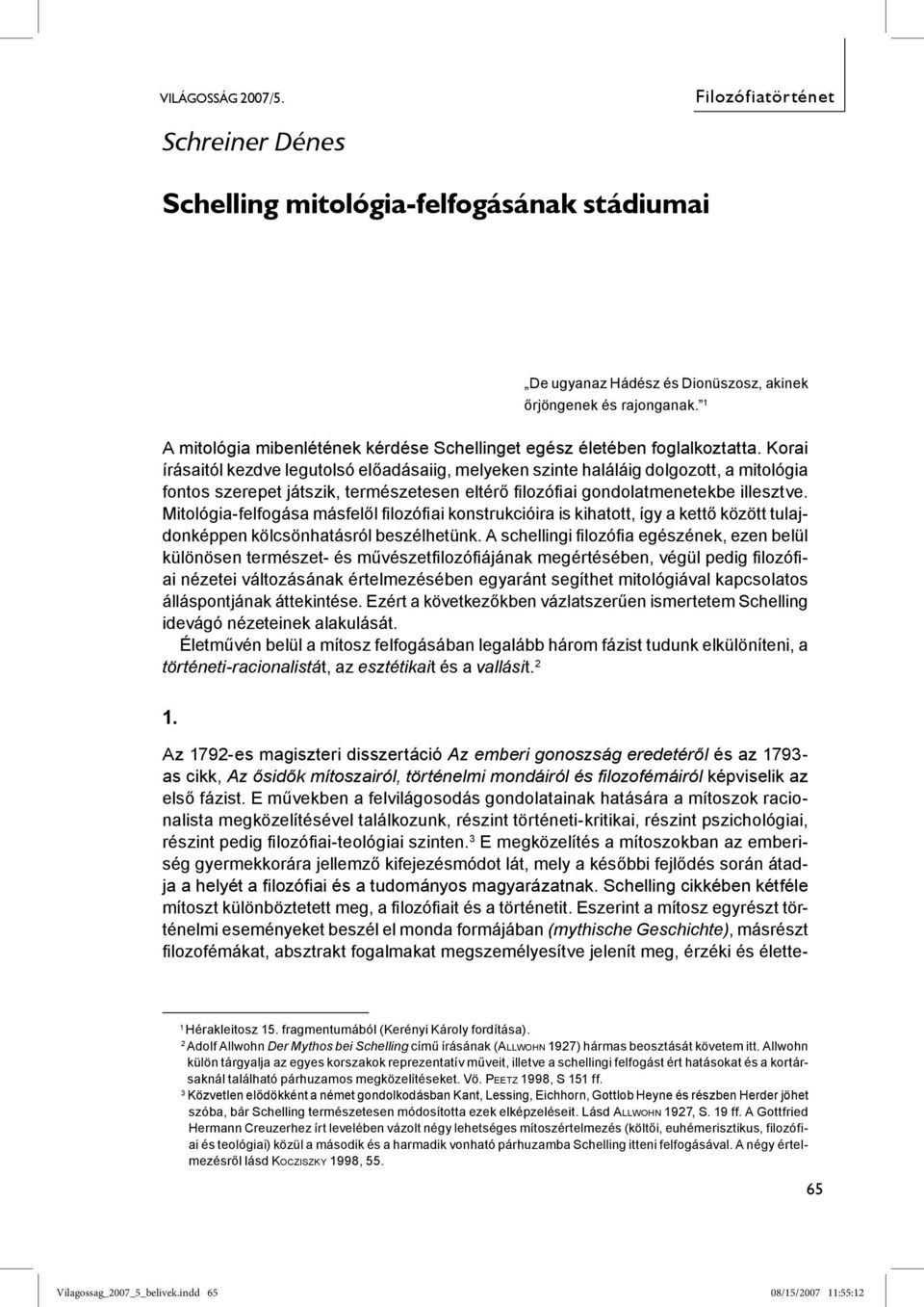 Korai írásaitól kezdve legutolsó előadásaiig, melyeken szinte haláláig dolgozott, a mitológia fontos szerepet játszik, természetesen eltérő filozófiai gondolatmenetekbe illesztve.