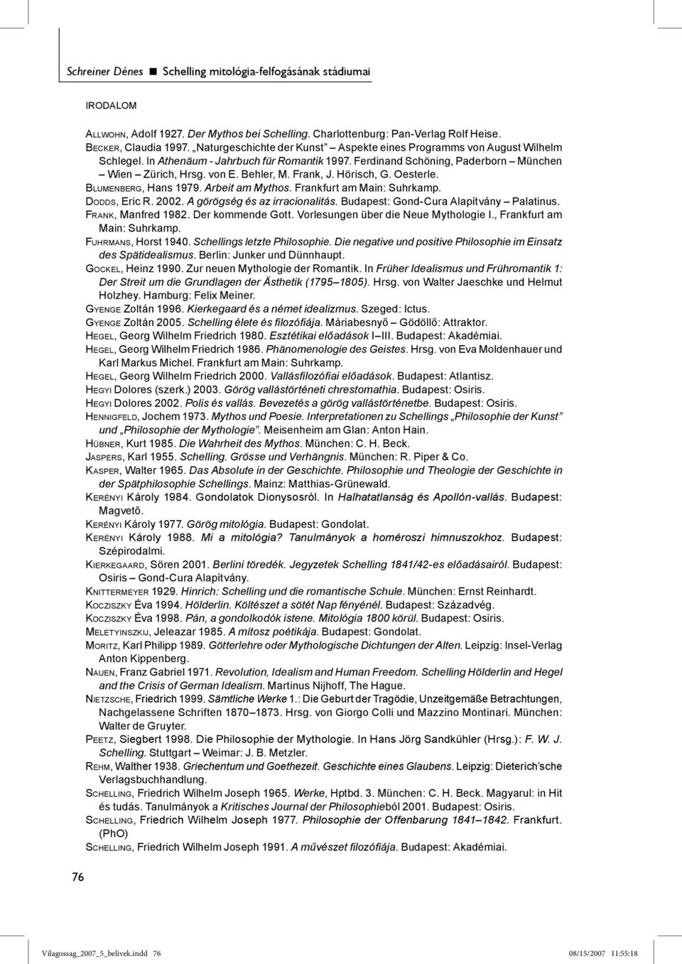 Frank, J. Hörisch, G. Oesterle. BLUMENBERG, Hans 1979. Arbeit am Mythos. Frankfurt am Main: Suhrkamp. DODDS, Eric R. 2002. A görögség és az irracionalitás. Budapest: Gond-Cura Alapítvány Palatinus.