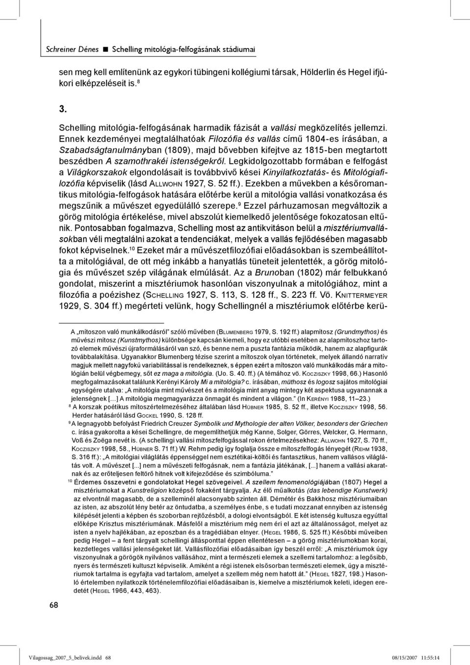 Ennek kezdeményei megtalálhatóak Filozófia és vallás című 1804-es írásában, a Szabadságtanulmányban (1809), majd bővebben kifejtve az 1815-ben megtartott beszédben A szamothrakéi istenségekről.