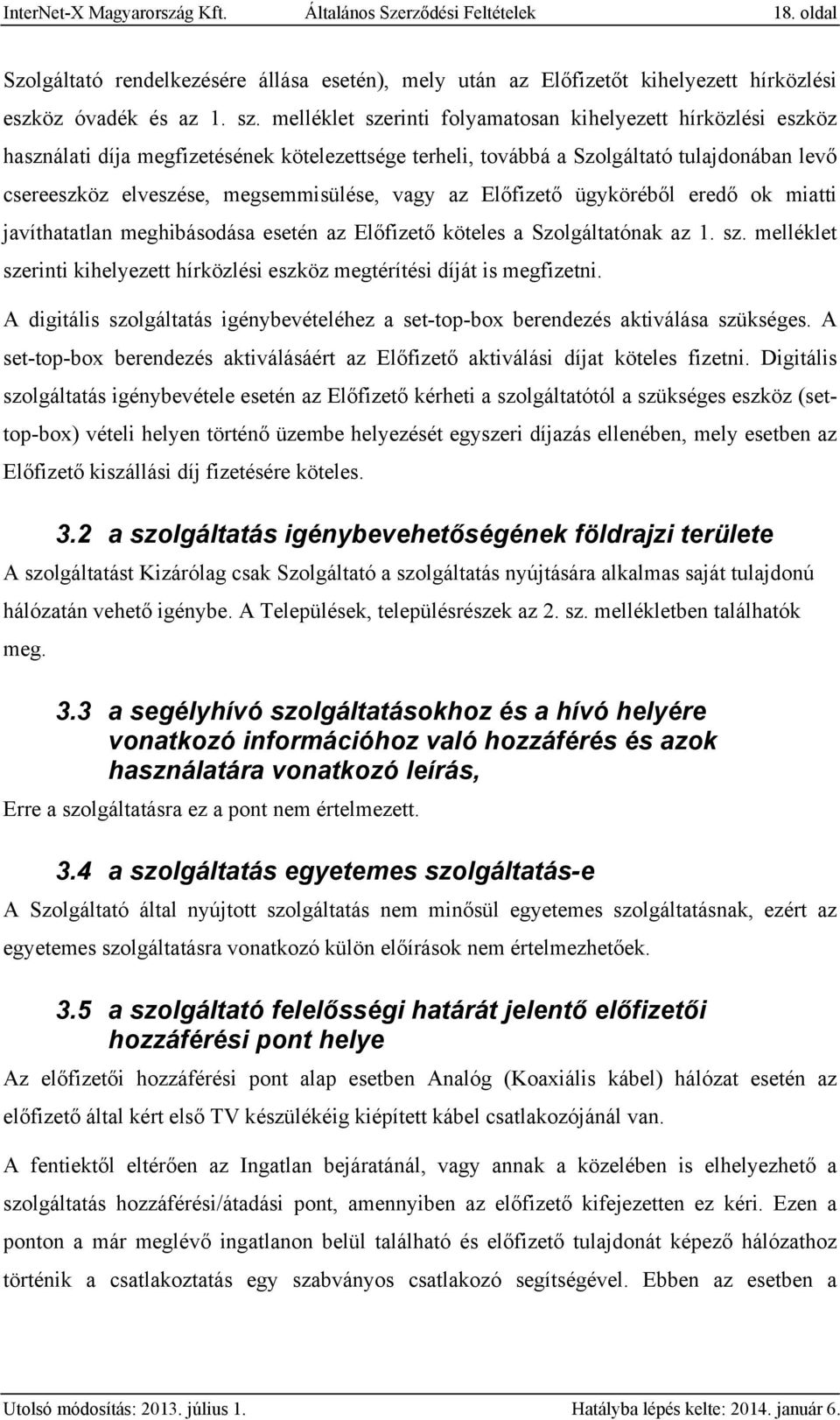 vagy az Előfizető ügyköréből eredő ok miatti javíthatatlan meghibásodása esetén az Előfizető köteles a Szolgáltatónak az 1. sz.