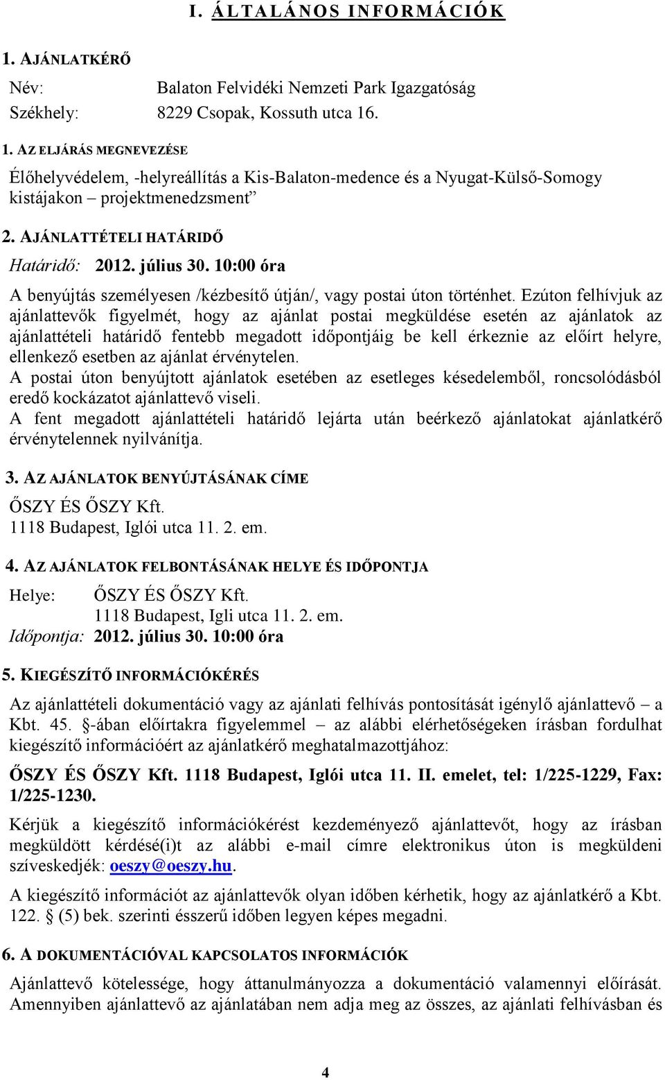 Ezúton felhívjuk az ajánlattevők figyelmét, hogy az ajánlat postai megküldése esetén az ajánlatok az ajánlattételi határidő fentebb megadott időpontjáig be kell érkeznie az előírt helyre, ellenkező