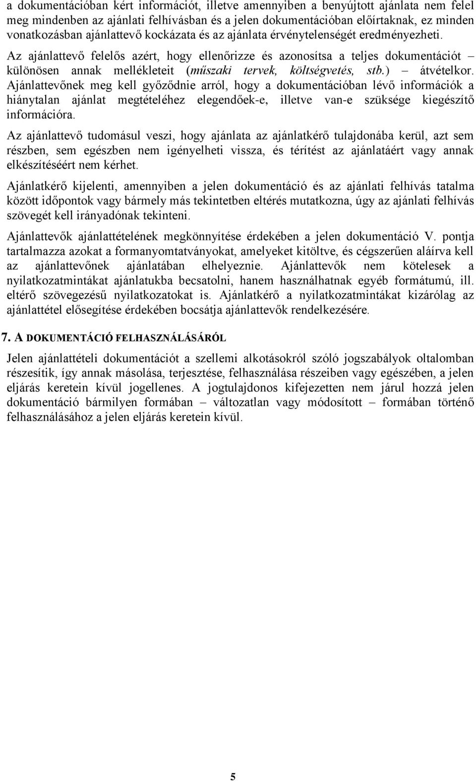 Az ajánlattevő felelős azért, hogy ellenőrizze és azonosítsa a teljes dokumentációt különösen annak mellékleteit (műszaki tervek, költségvetés, stb.) átvételkor.