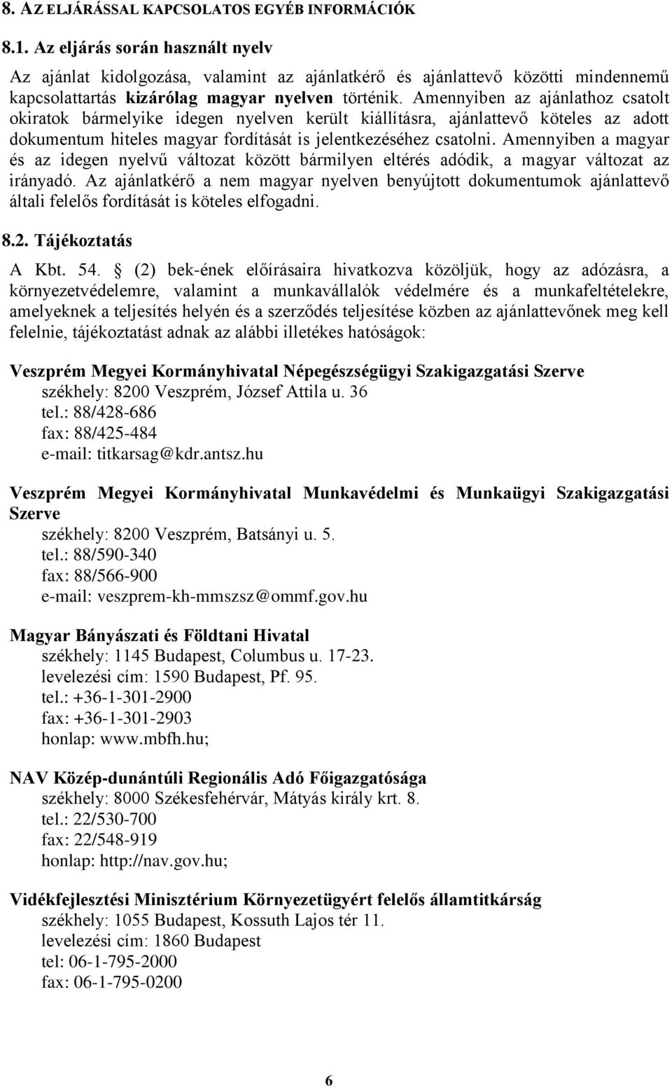 Amennyiben az ajánlathoz csatolt okiratok bármelyike idegen nyelven került kiállításra, ajánlattevő köteles az adott dokumentum hiteles magyar fordítását is jelentkezéséhez csatolni.