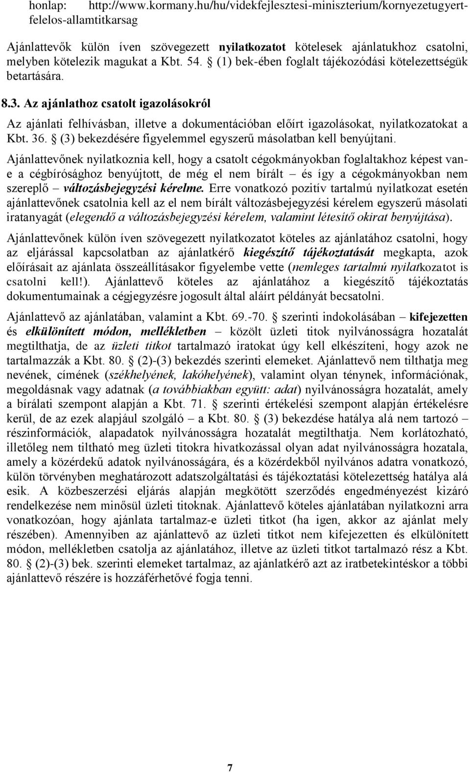 (1) bek-ében foglalt tájékozódási kötelezettségük betartására. 8.3. Az ajánlathoz csatolt igazolásokról Az ajánlati felhívásban, illetve a dokumentációban előírt igazolásokat, nyilatkozatokat a Kbt.