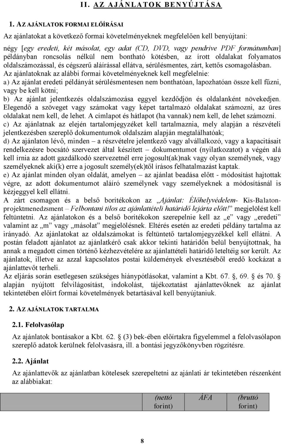 példányban roncsolás nélkül nem bontható kötésben, az írott oldalakat folyamatos oldalszámozással, és cégszerű aláírással ellátva, sérülésmentes, zárt, kettős csomagolásban.