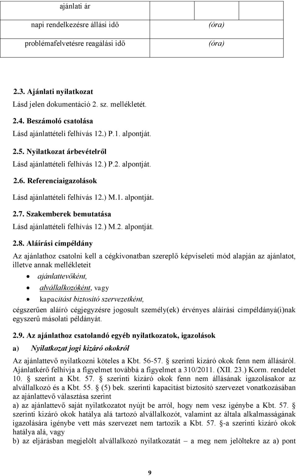 Referenciaigazolások Lásd ajánlattételi felhívás 12.) M.1. alpontját. 2.7. Szakemberek bemutatása Lásd ajánlattételi felhívás 12.) M.2. alpontját. 2.8.