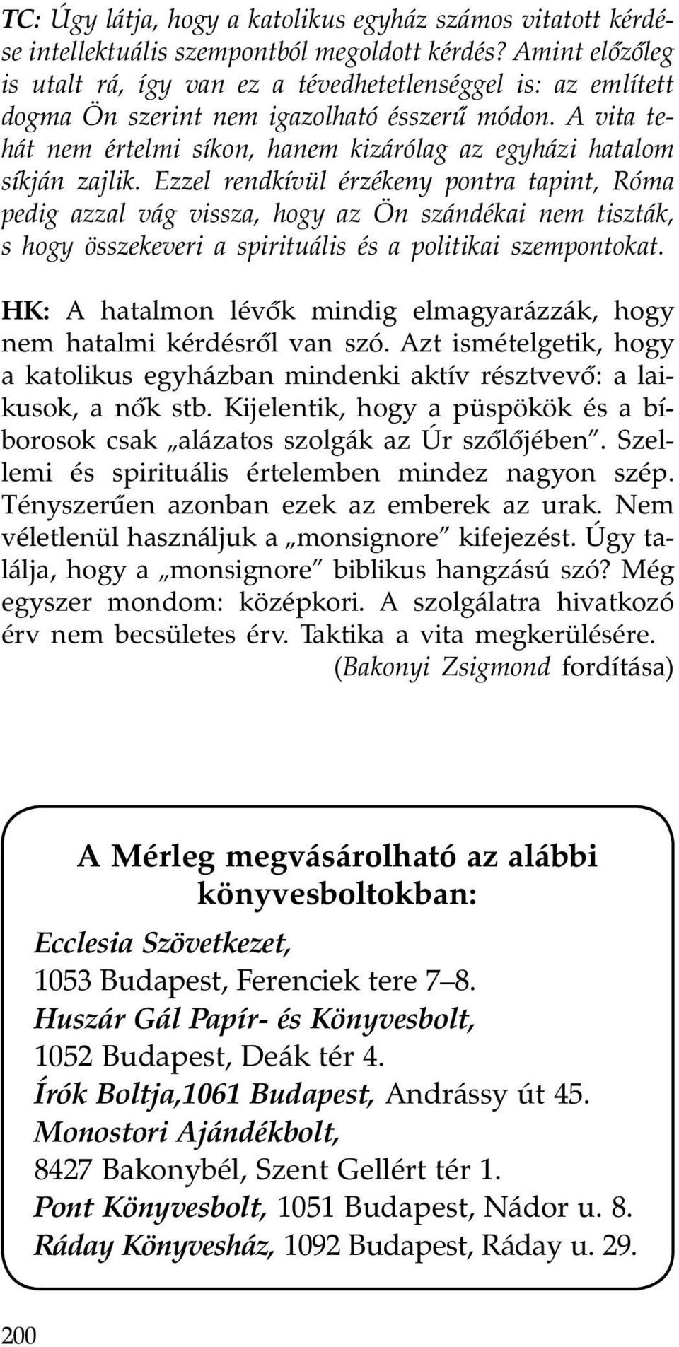 A vita tehát nem értelmi síkon, hanem kizárólag az egyházi hatalom síkján zajlik.