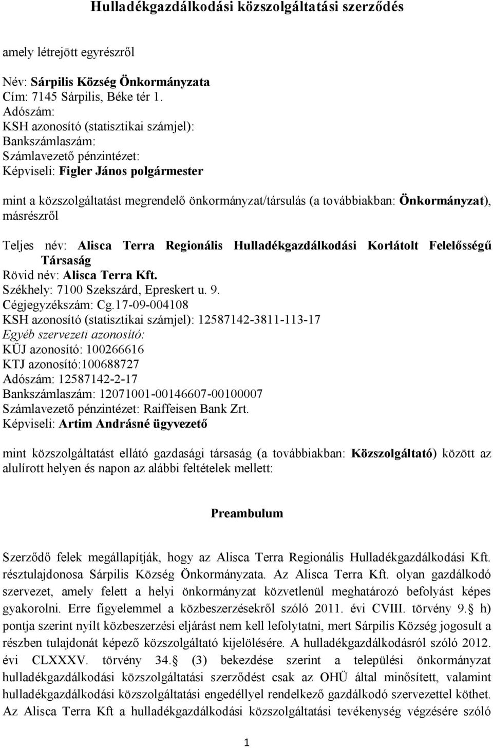 Önkormányzat), másrészről Teljes név: Alisca Terra Regionális Hulladékgazdálkodási Korlátolt Felelősségű Társaság Rövid név: Alisca Terra Kft. Székhely: 7100 Szekszárd, Epreskert u. 9.