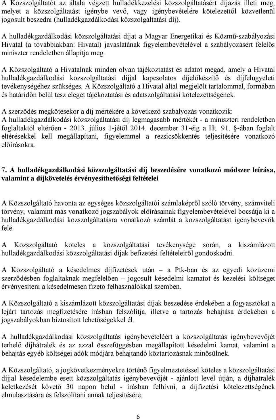 A hulladékgazdálkodási közszolgáltatási díjat a Magyar Energetikai és Közmű-szabályozási Hivatal (a továbbiakban: Hivatal) javaslatának figyelembevételével a szabályozásért felelős miniszter