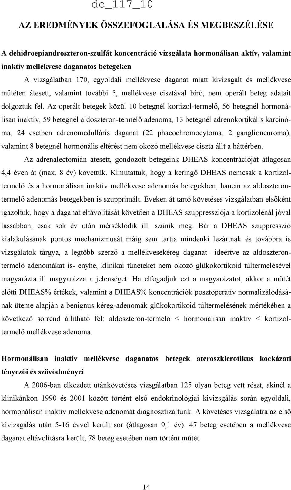 Az operált betegek közül 10 betegnél kortizol-termelő, 56 betegnél hormonálisan inaktív, 59 betegnél aldoszteron-termelő adenoma, 13 betegnél adrenokortikális karcinóma, 24 esetben adrenomedulláris
