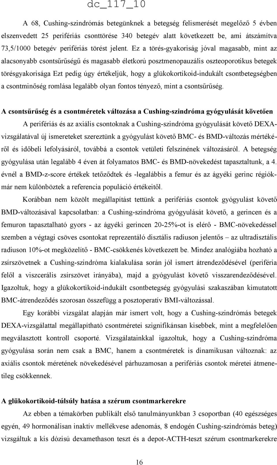 Ez a törés-gyakoriság jóval magasabb, mint az alacsonyabb csontsűrűségű és magasabb életkorú posztmenopauzális oszteoporotikus betegek törésgyakorisága Ezt pedig úgy értékeljük, hogy a