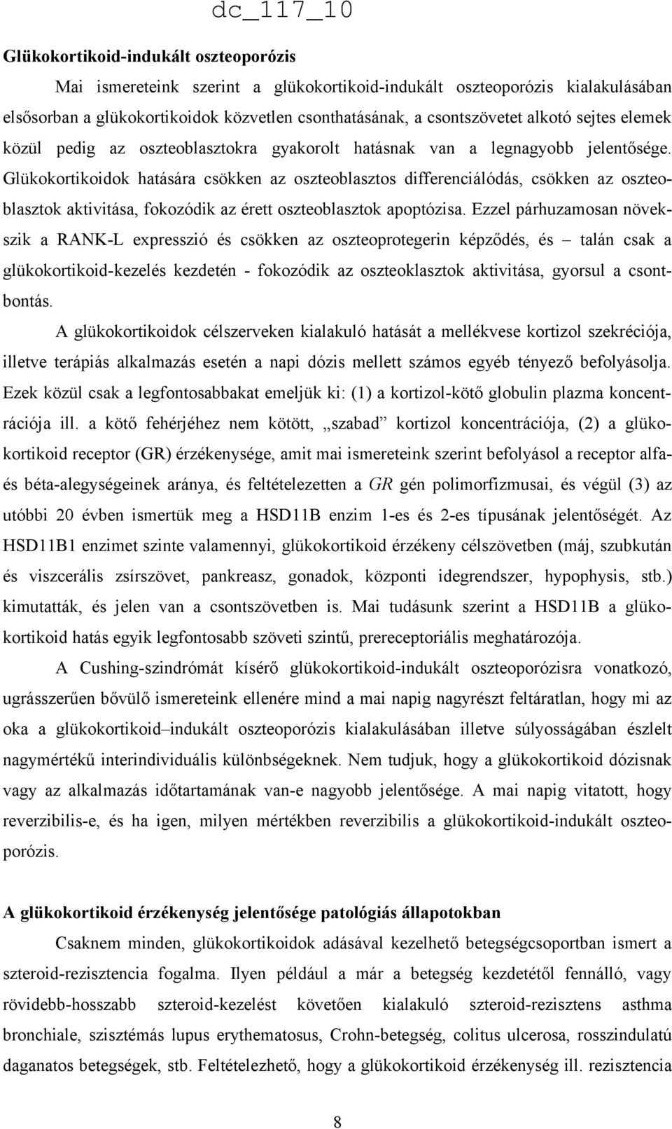 Glükokortikoidok hatására csökken az oszteoblasztos differenciálódás, csökken az oszteoblasztok aktivitása, fokozódik az érett oszteoblasztok apoptózisa.