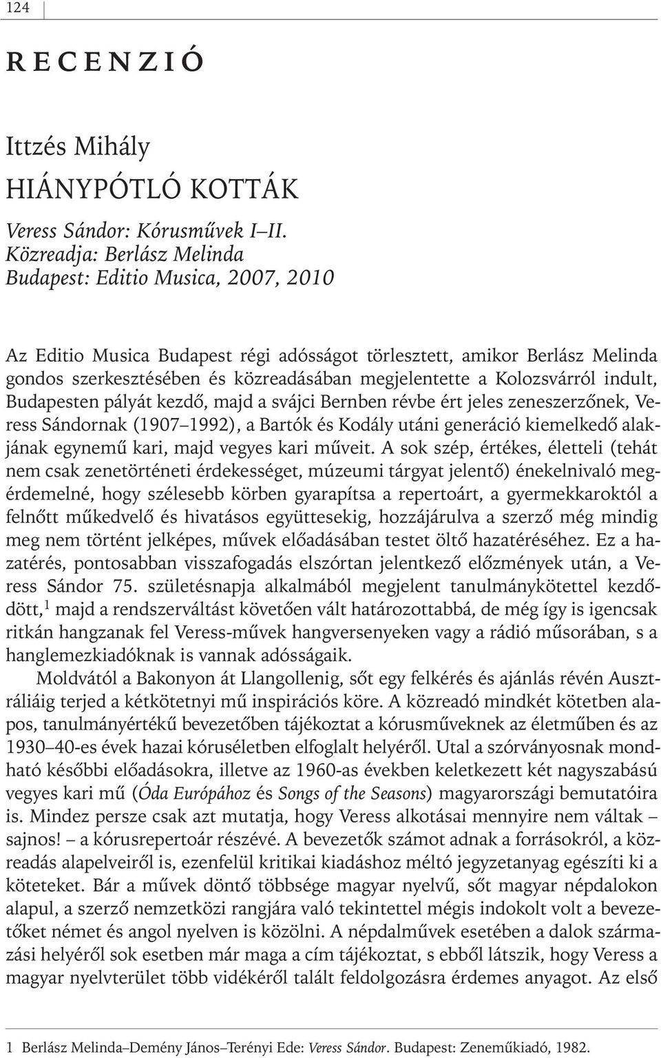 Kolozsvárról indult, Budapesten pályát kezdô, majd a svájci Bernben révbe ért jeles zeneszerzônek, Veress Sándornak (1907 1992), a Bartók és Kodály utáni generáció kiemelkedô alakjának egynemû kari,
