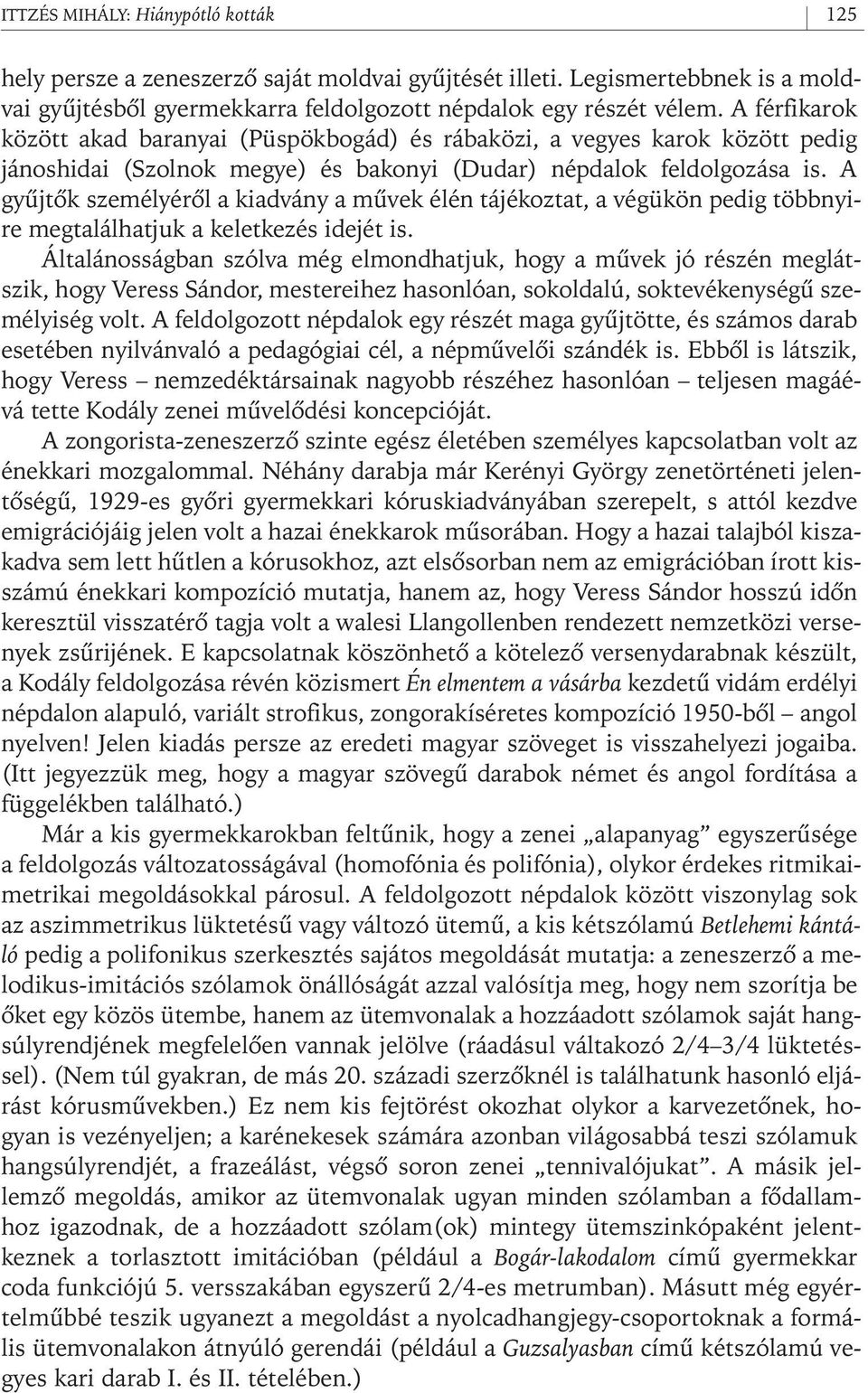 A gyûjtôk személyérôl a kiadvány a mûvek élén tájékoztat, a végükön pedig többnyire megtalálhatjuk a keletkezés idejét is.
