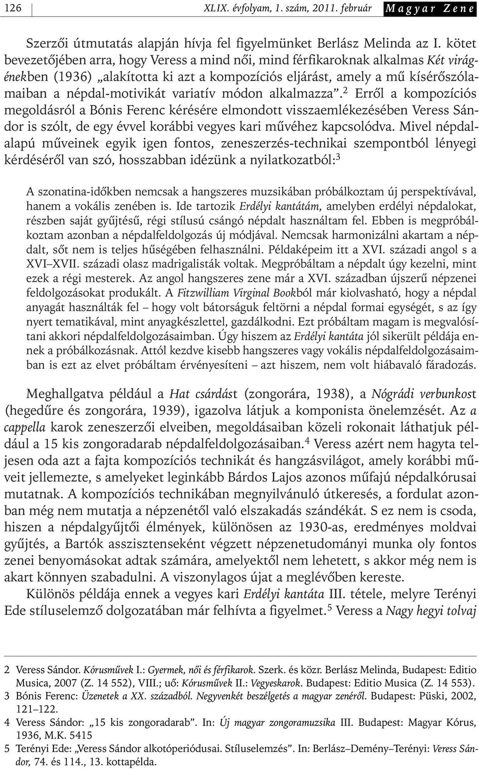 variatív módon alkalmazza. 2 Errôl a kompozíciós megoldásról a Bónis Ferenc kérésére elmondott visszaemlékezésében Veress Sándor is szólt, de egy évvel korábbi vegyes kari mûvéhez kapcsolódva.