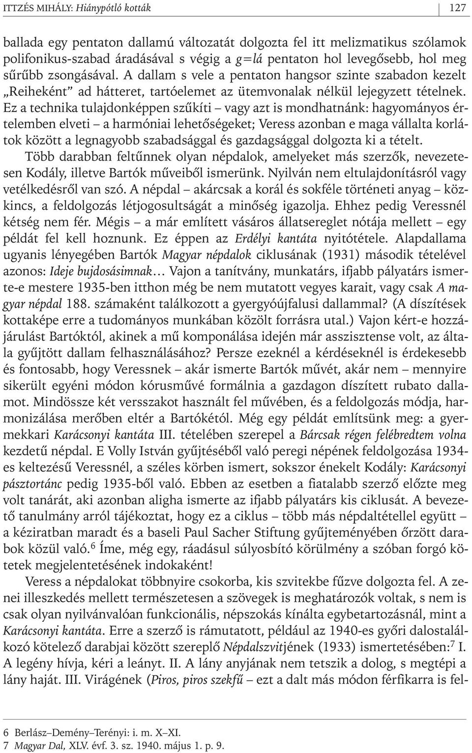 Ez a technika tulajdonképpen szûkíti vagy azt is mondhatnánk: hagyományos értelemben elveti a harmóniai lehetôségeket; Veress azonban e maga vállalta korlátok között a legnagyobb szabadsággal és