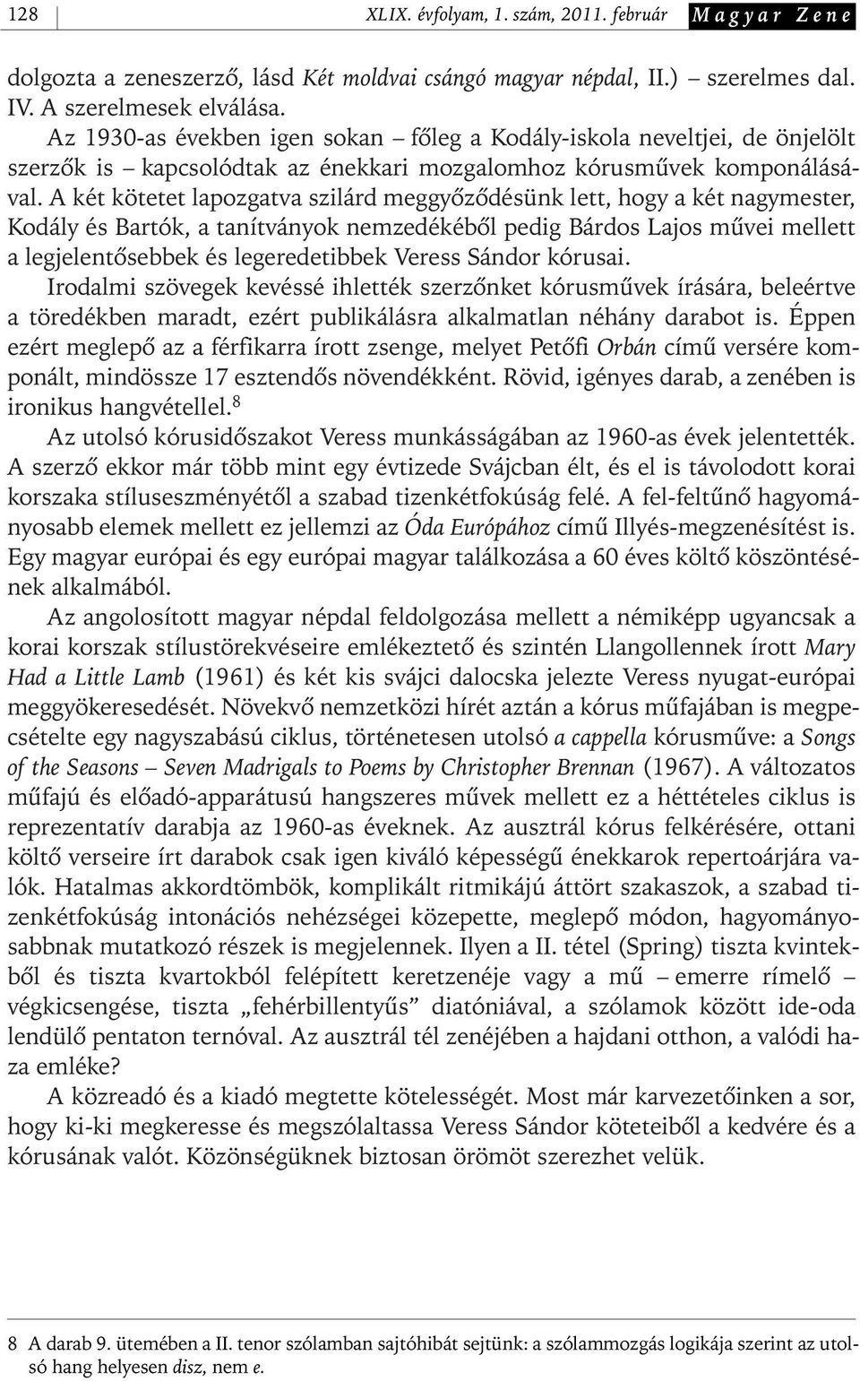 A két kötetet lapozgatva szilárd meggyôzôdésünk lett, hogy a két nagymester, Kodály és Bartók, a tanítványok nemzedékébôl pedig Bárdos Lajos mûvei mellett a legjelentôsebbek és legeredetibbek Veress