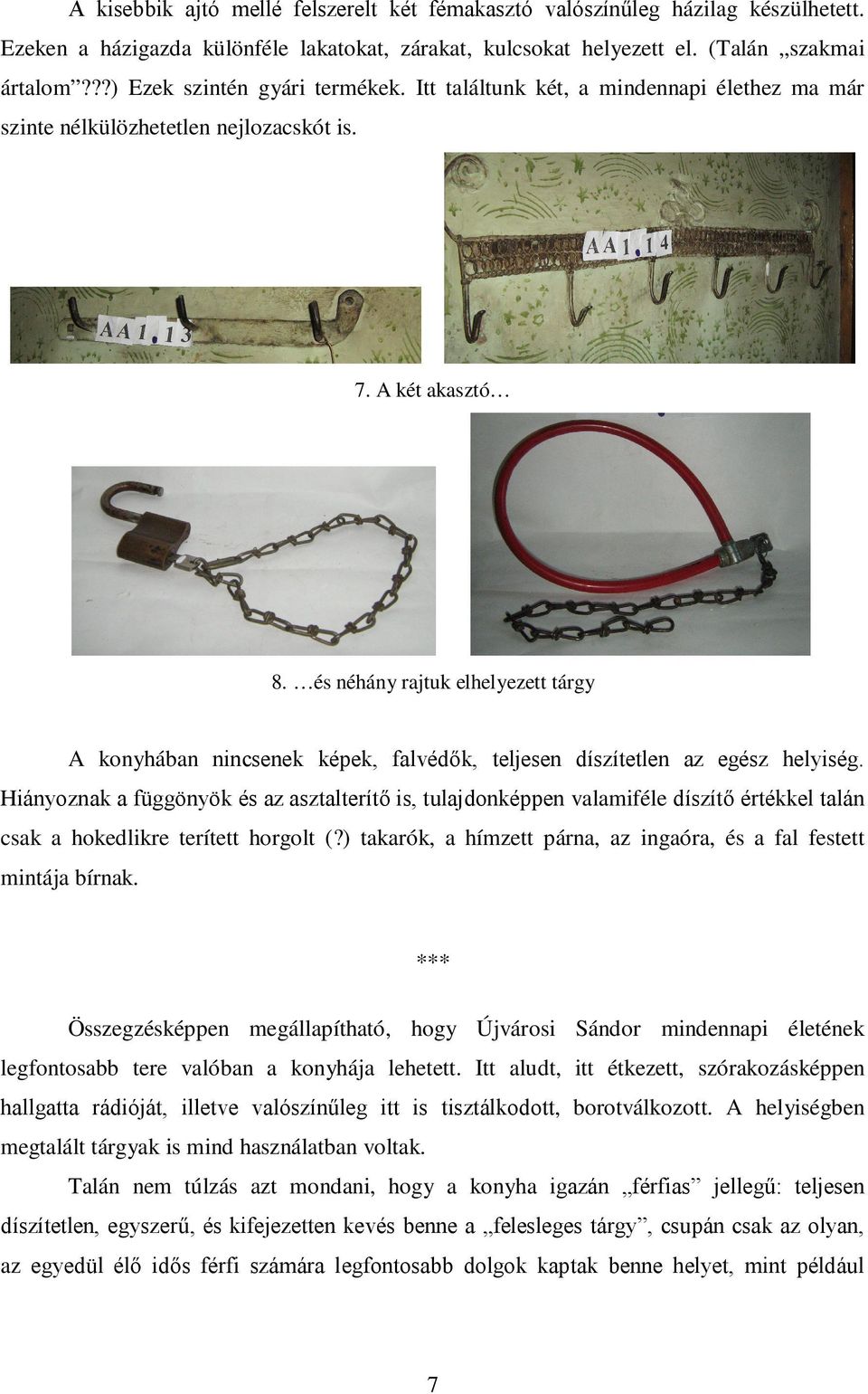 és néhány rajtuk elhelyezett tárgy A konyhában nincsenek képek, falvédők, teljesen díszítetlen az egész helyiség.