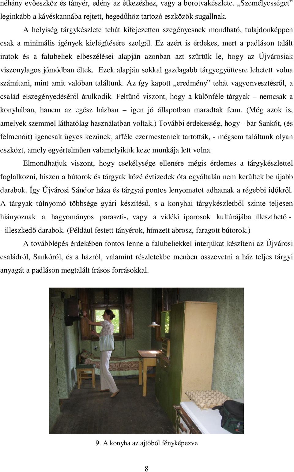 Ez azért is érdekes, mert a padláson talált iratok és a falubeliek elbeszélései alapján azonban azt szűrtük le, hogy az Újvárosiak viszonylagos jómódban éltek.