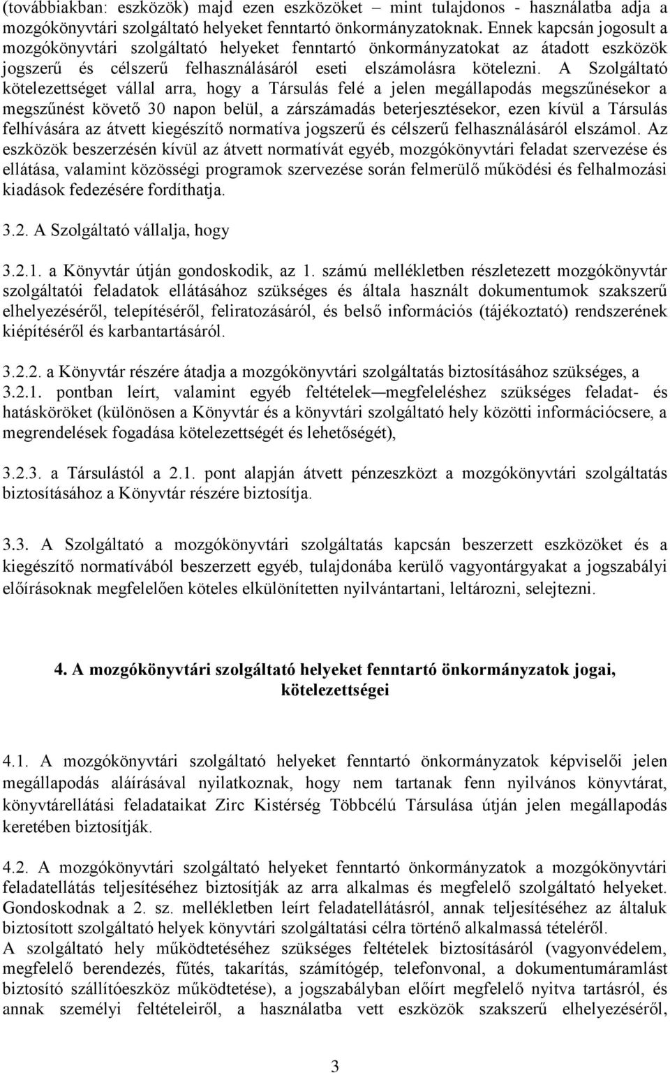 A Szolgáltató kötelezettséget vállal arra, hogy a Társulás felé a jelen megállapodás megszűnésekor a megszűnést követő 30 napon belül, a zárszámadás beterjesztésekor, ezen kívül a Társulás