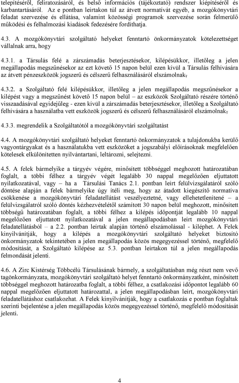 fedezésére fordíthatja. 4.3. A mozgókönyvtári szolgáltató helyeket fenntartó önkormányzatok kötelezettséget vállalnak arra, hogy 4.3.1.