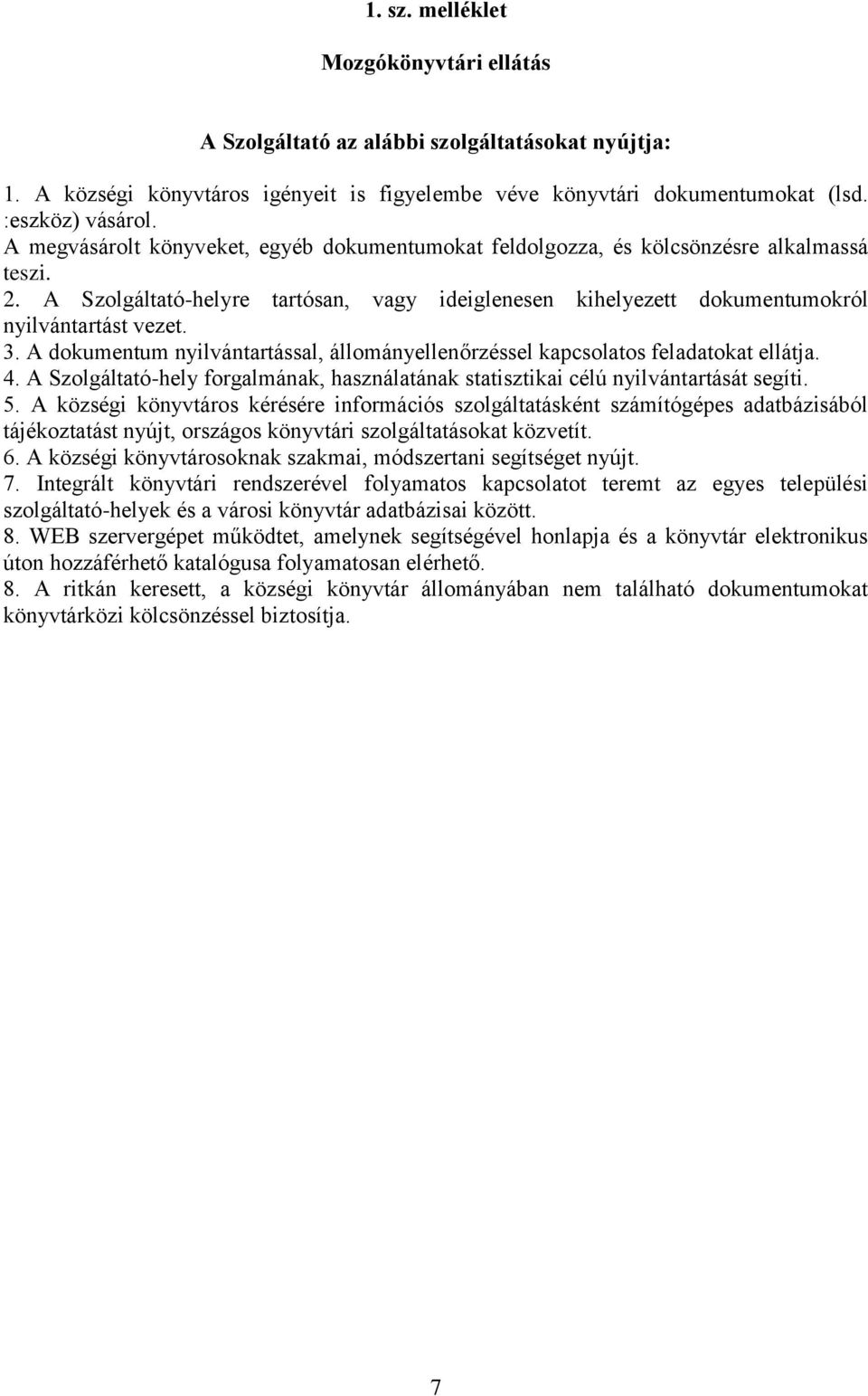 A dokumentum nyilvántartással, állományellenőrzéssel kapcsolatos feladatokat ellátja. 4. A Szolgáltató-hely forgalmának, használatának statisztikai célú nyilvántartását segíti. 5.