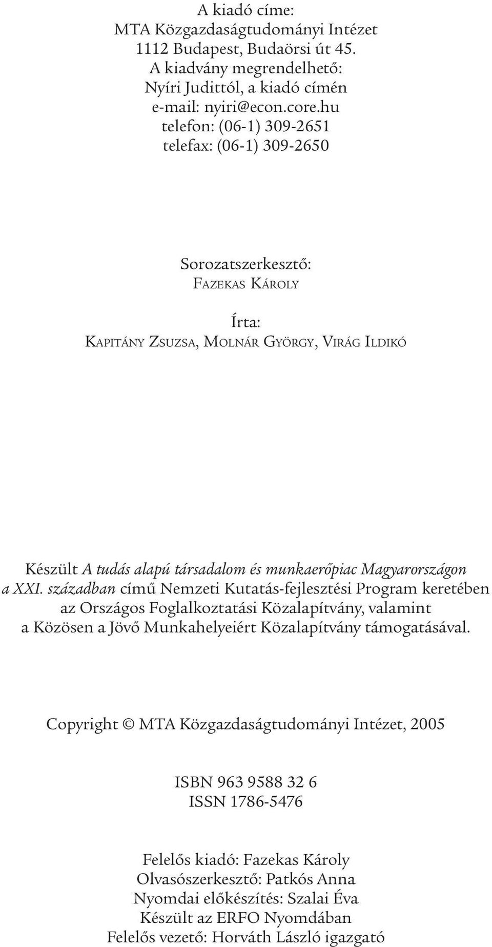 Magyarországon a XXI. században című Nemzeti Kutatás-fejlesztési Program keretében az Országos Foglalkoztatási Közalapítvány, valamint a Közösen a Jövő Munkahelyeiért Közalapítvány támogatásával.