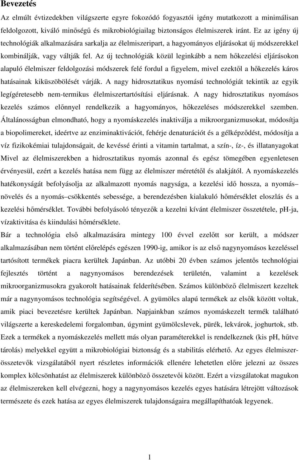 Az új technológiák közül leginkább a nem hıkezelési eljárásokon alapuló élelmiszer feldolgozási módszerek felé fordul a figyelem, mivel ezektıl a hıkezelés káros hatásainak kiküszöbölését várják.