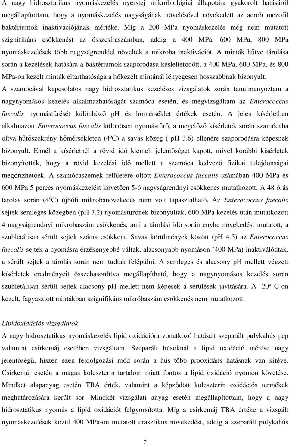 Míg a 200 MPa nyomáskezelés még nem mutatott szignifikáns csökkenést az összcsíraszámban, addig a 400 MPa, 600 MPa, 800 MPa nyomáskezelések több nagyságrenddel növelték a mikroba inaktivációt.