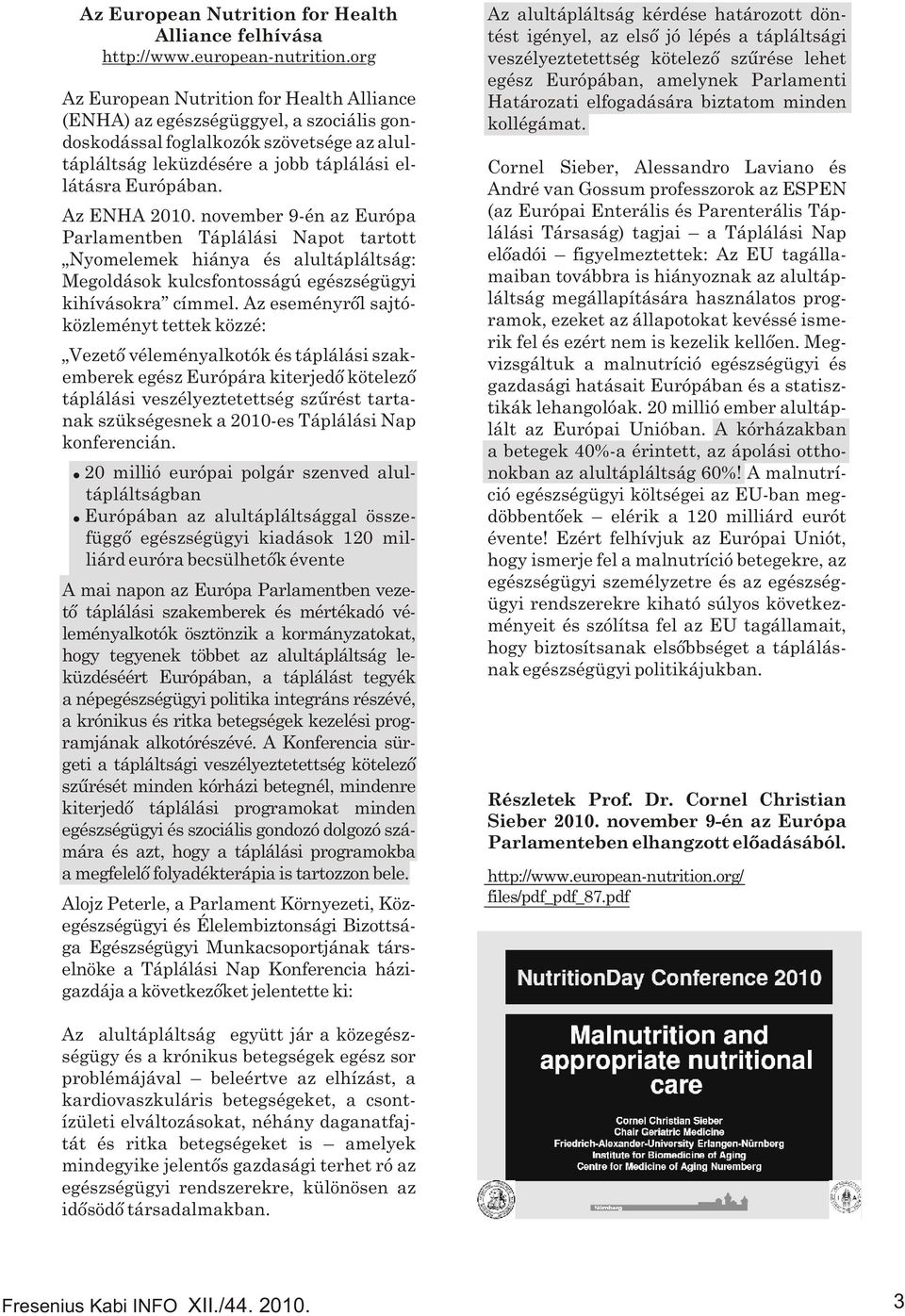 Az ENHA 2010. november 9-én az Európa Parlamentben Táplálási Napot tartott Nyomelemek hiánya és alultápláltság: Megoldások kulcsfontosságú egészségügyi kihívásokra címmel.