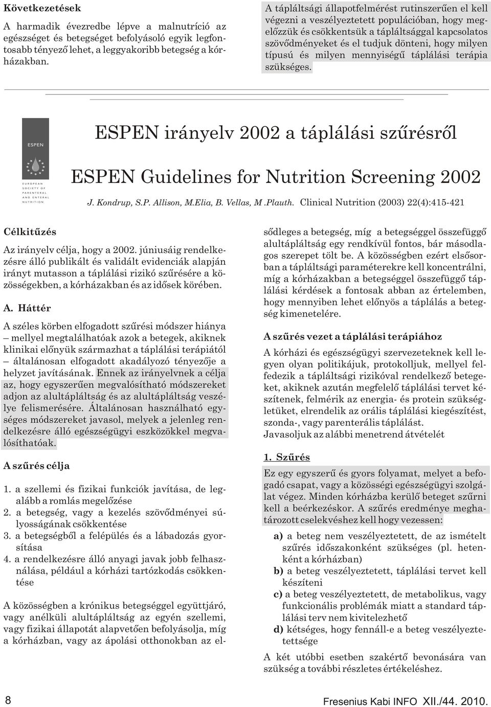típusú és milyen mennyiségû táplálási terápia szükséges. ESPEN irányelv 2002 a táplálási szûrésrõl ESPEN Guidelines for Nutrition Screening 2002 J. Kondrup, S.P. Allison, M.Elia, B. Vellas, M.Plauth.