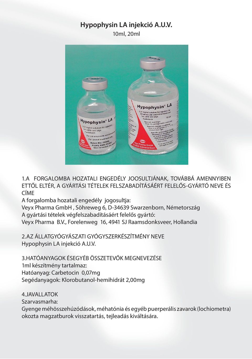 GmbH, Söhreweg 6, D-34639 Swarzenborn, Németország A gyártási tételek végfelszabadításáért felelős gyártó: Veyx Pharma B.V., Forelenweg 16, 4941 SJ Raamsdonksveer, Hollandia 2.