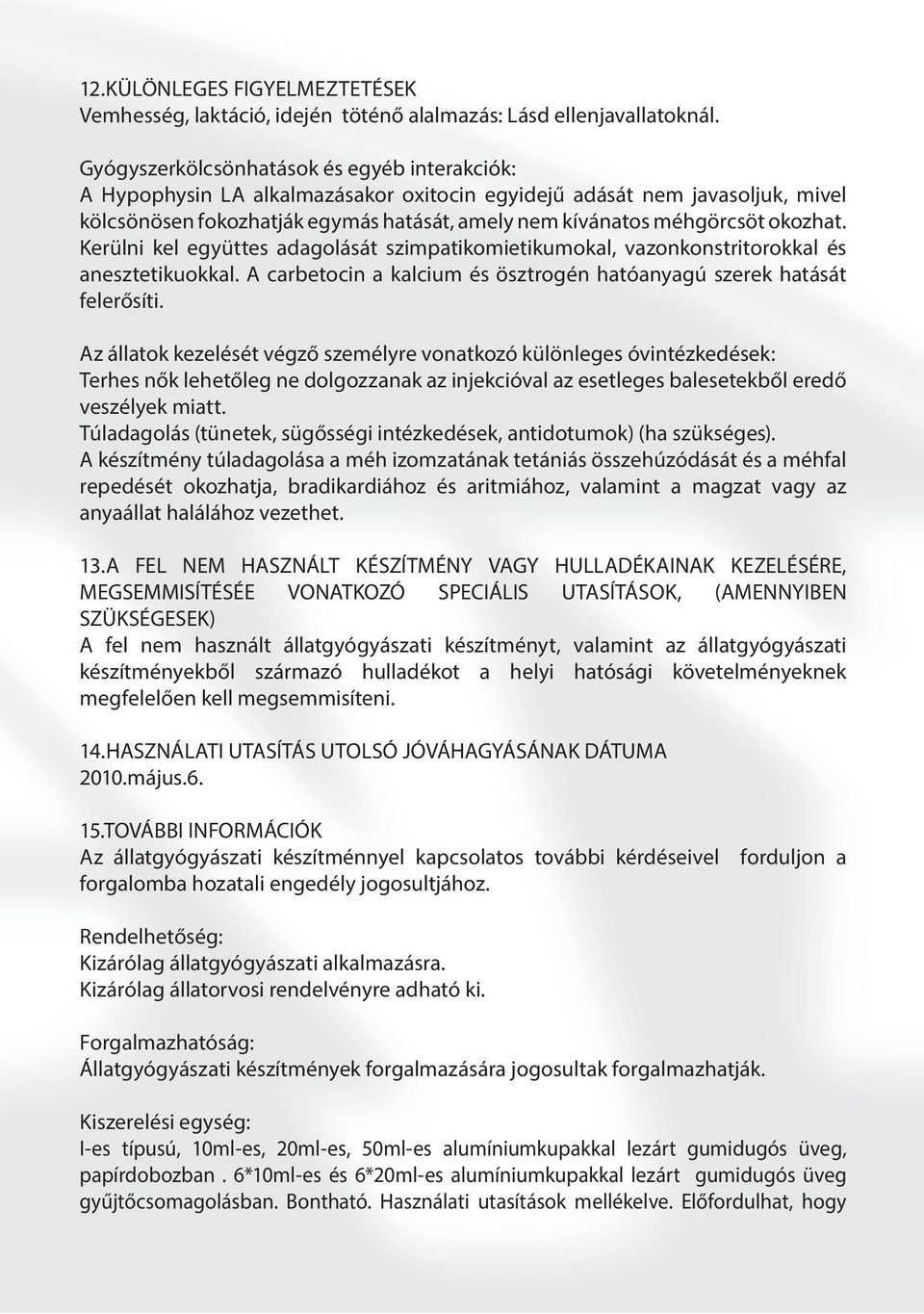 okozhat. Kerülni kel együttes adagolását szimpatikomietikumokal, vazonkonstritorokkal és anesztetikuokkal. A carbetocin a kalcium és ösztrogén hatóanyagú szerek hatását felerősíti.